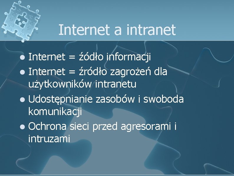 Internet a intranet Internet = źódło informacji l Internet = źródło zagrożeń dla użytkowników