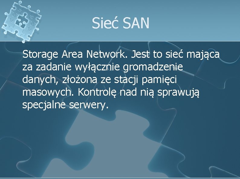 Sieć SAN Storage Area Network. Jest to sieć mająca za zadanie wyłącznie gromadzenie danych,