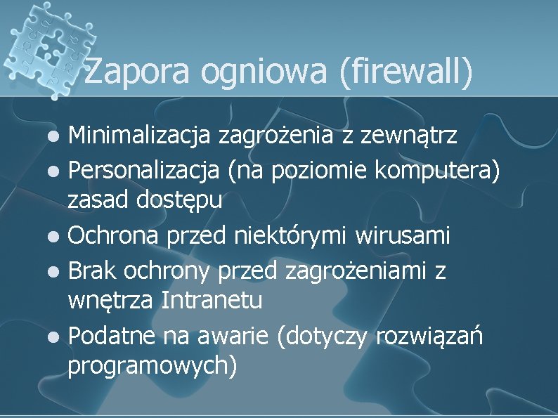 Zapora ogniowa (firewall) Minimalizacja zagrożenia z zewnątrz l Personalizacja (na poziomie komputera) zasad dostępu