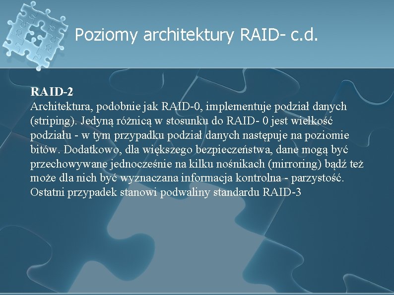 Poziomy architektury RAID- c. d. RAID-2 Architektura, podobnie jak RAID-0, implementuje podział danych (striping).