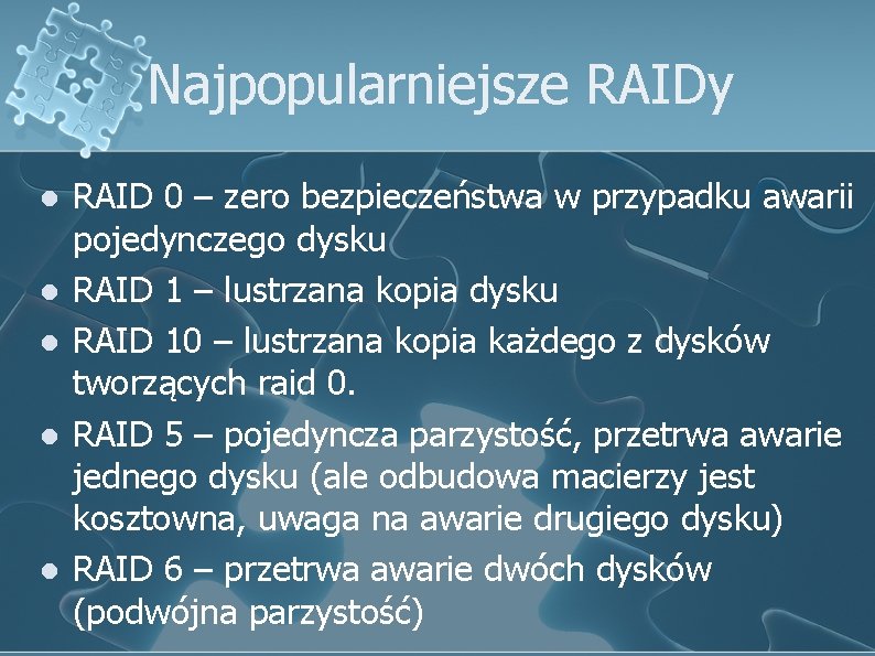 Najpopularniejsze RAIDy l l l RAID 0 – zero bezpieczeństwa w przypadku awarii pojedynczego