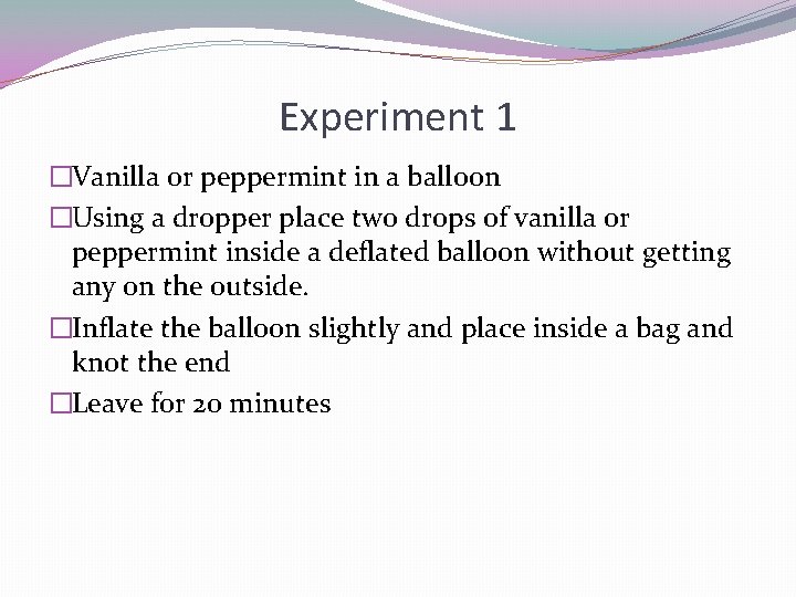 Experiment 1 �Vanilla or peppermint in a balloon �Using a dropper place two drops