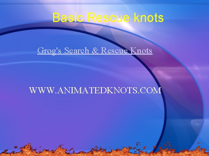 Basic Rescue knots Grog's Search & Rescue Knots WWW. ANIMATEDKNOTS. COM 