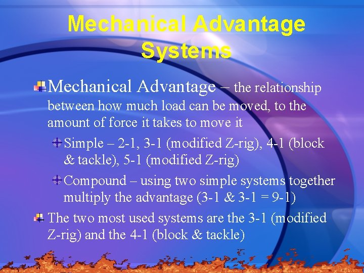 Mechanical Advantage Systems Mechanical Advantage – the relationship between how much load can be