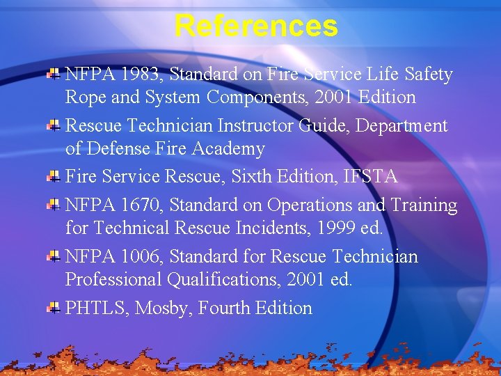 References NFPA 1983, Standard on Fire Service Life Safety Rope and System Components, 2001