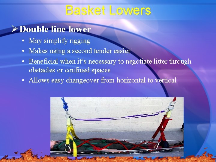 Basket Lowers Ø Double line lower • May simplify rigging • Makes using a