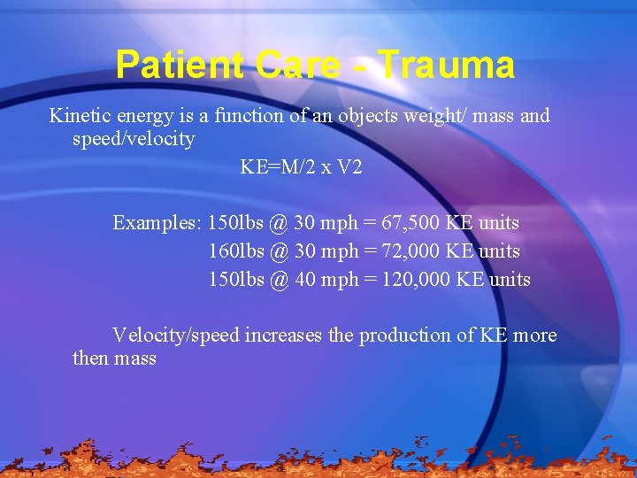 Patient Care - Trauma Kinetic energy is a function of an objects weight/ mass