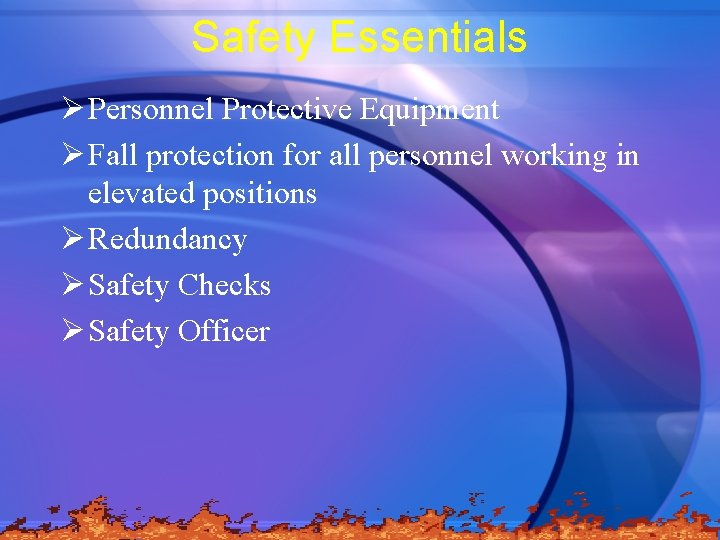 Safety Essentials Ø Personnel Protective Equipment Ø Fall protection for all personnel working in