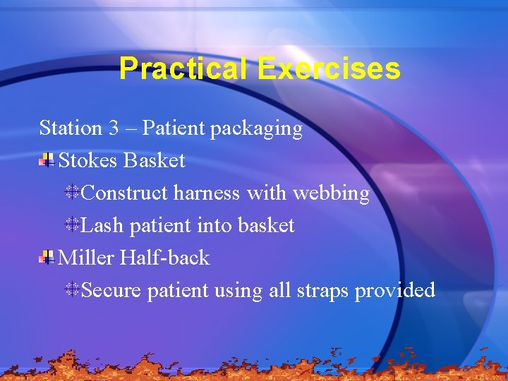 Practical Exercises Station 3 – Patient packaging Stokes Basket Construct harness with webbing Lash