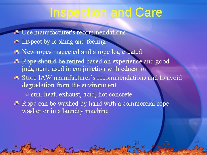 Inspection and Care Use manufacturer's recommendations Inspect by looking and feeling New ropes inspected