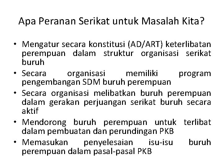 Apa Peranan Serikat untuk Masalah Kita? • Mengatur secara konstitusi (AD/ART) keterlibatan perempuan dalam Apa Peranan Serikat untuk Masalah Kita? • Mengatur secara konstitusi (AD/ART) keterlibatan perempuan dalam