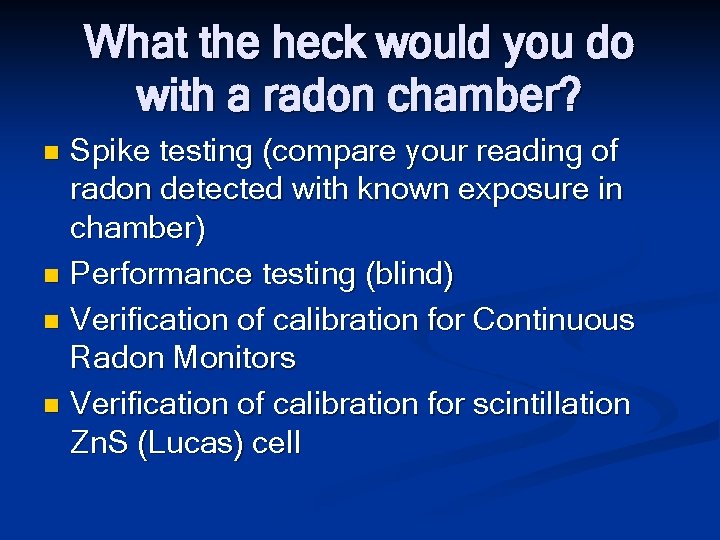 What the heck would you do with a radon chamber? Spike testing (compare your