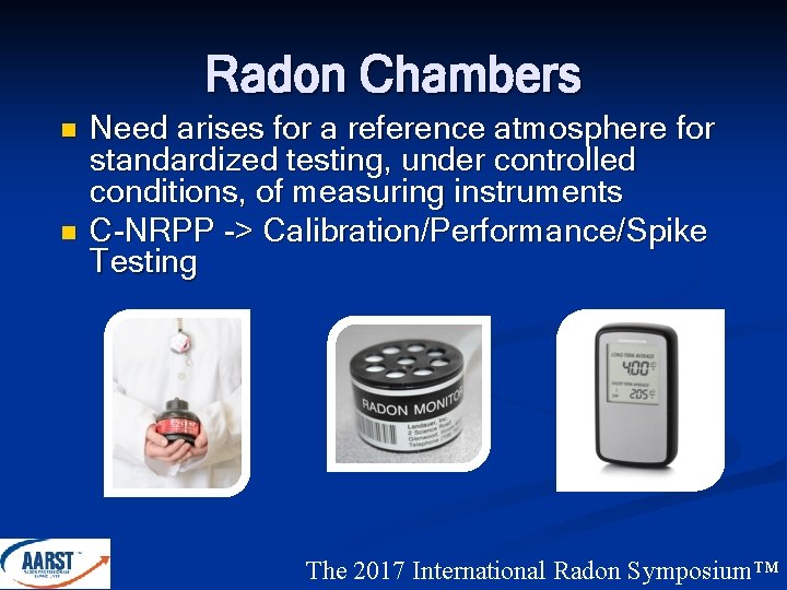 Radon Chambers n n Need arises for a reference atmosphere for standardized testing, under