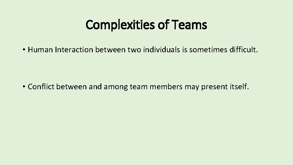 Complexities of Teams • Human Interaction between two individuals is sometimes difficult. • Conflict