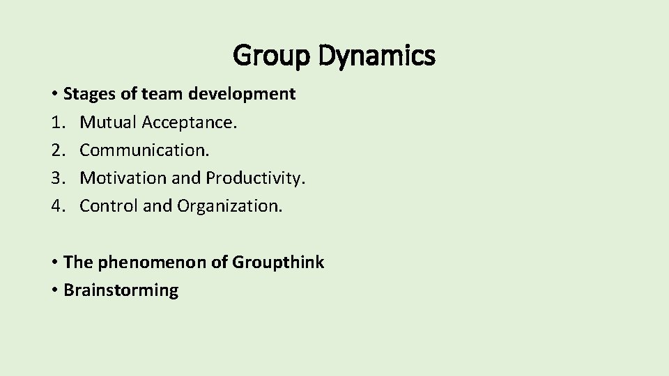 Group Dynamics • Stages of team development 1. Mutual Acceptance. 2. Communication. 3. Motivation
