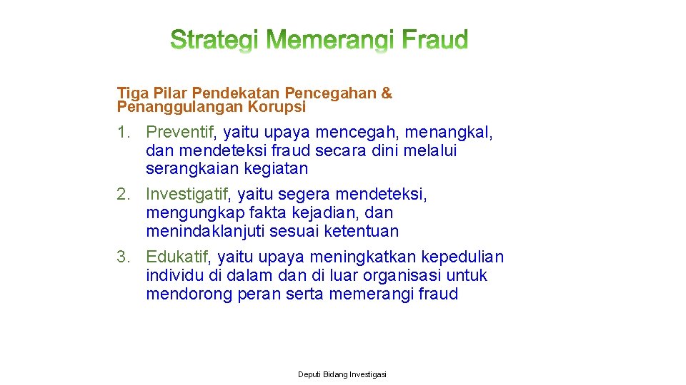 Strategi Memerangi Fraud Tiga Pilar Pendekatan Pencegahan & Penanggulangan Korupsi 1. Preventif, yaitu upaya