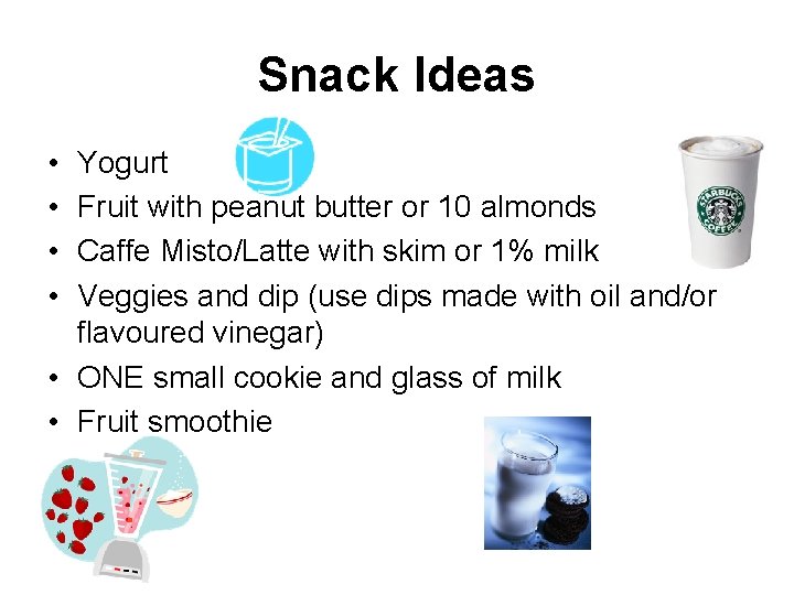 Snack Ideas • • Yogurt Fruit with peanut butter or 10 almonds Caffe Misto/Latte