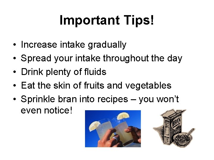 Important Tips! • • • Increase intake gradually Spread your intake throughout the day
