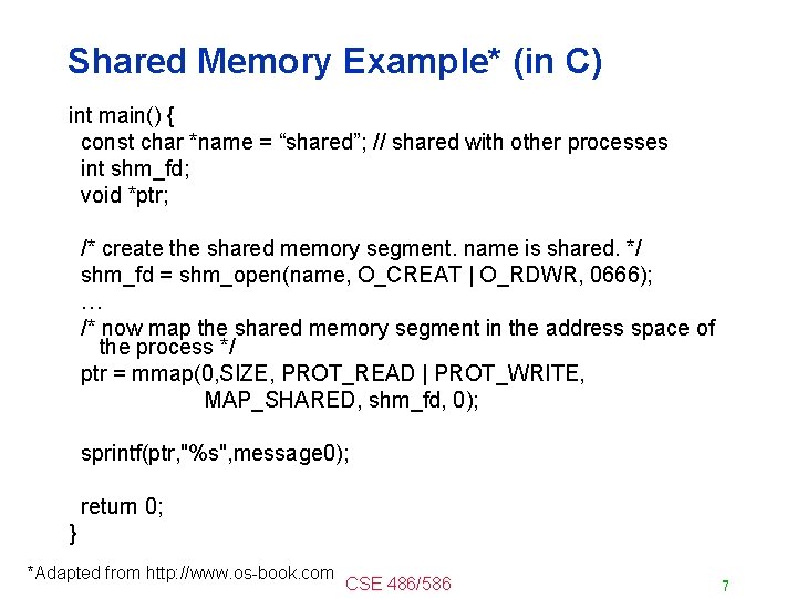 Shared Memory Example* (in C) int main() { const char *name = “shared”; //