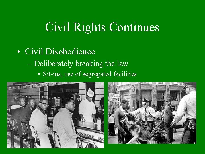 Civil Rights Continues • Civil Disobedience – Deliberately breaking the law • Sit-ins, use