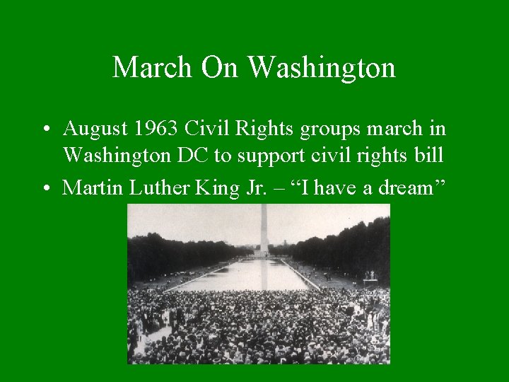 March On Washington • August 1963 Civil Rights groups march in Washington DC to