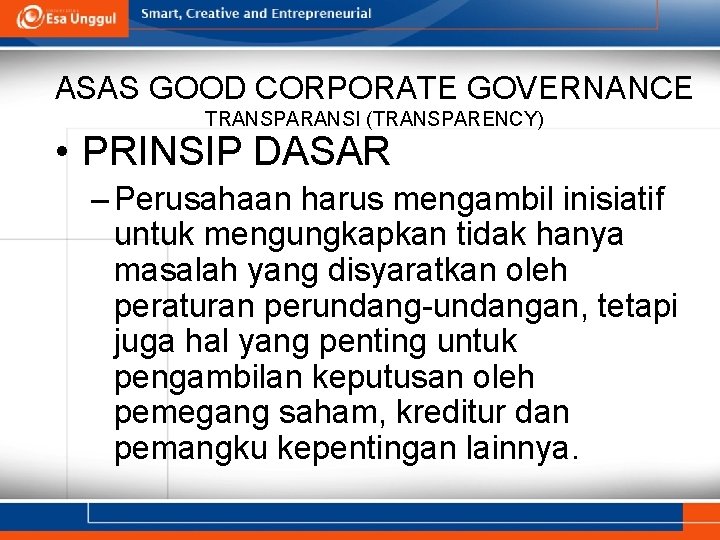 ASAS GOOD CORPORATE GOVERNANCE TRANSPARANSI (TRANSPARENCY) • PRINSIP DASAR – Perusahaan harus mengambil inisiatif