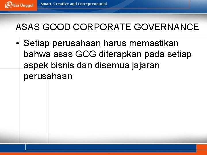 ASAS GOOD CORPORATE GOVERNANCE • Setiap perusahaan harus memastikan bahwa asas GCG diterapkan pada