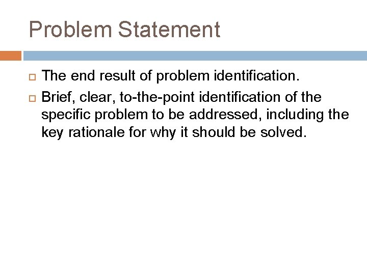 Problem Statement The end result of problem identification. Brief, clear, to-the-point identification of the