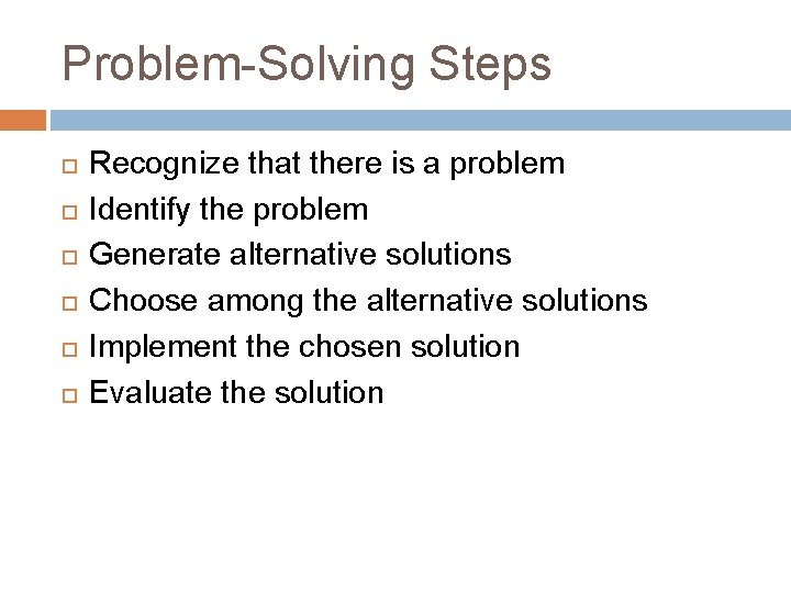 Problem-Solving Steps Recognize that there is a problem Identify the problem Generate alternative solutions