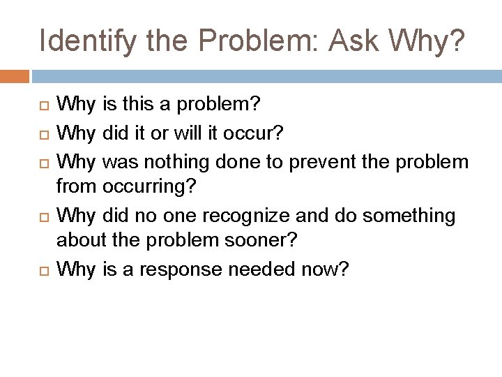 Identify the Problem: Ask Why? Why is this a problem? Why did it or