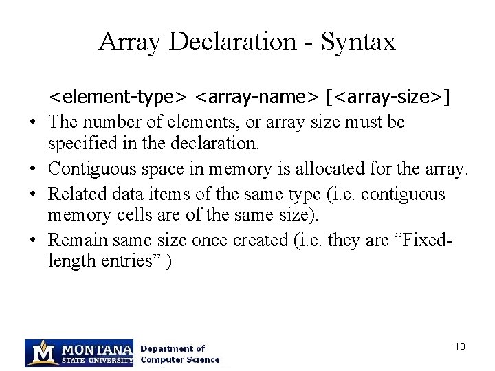 Array Declaration - Syntax • • <element-type> <array-name> [<array-size>] The number of elements, or