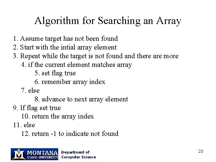 Algorithm for Searching an Array 1. Assume target has not been found 2. Start