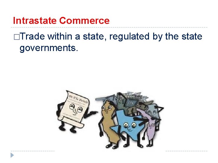 Intrastate Commerce �Trade within a state, regulated by the state governments. 