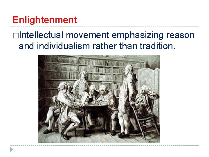 Enlightenment �Intellectual movement emphasizing reason and individualism rather than tradition. 