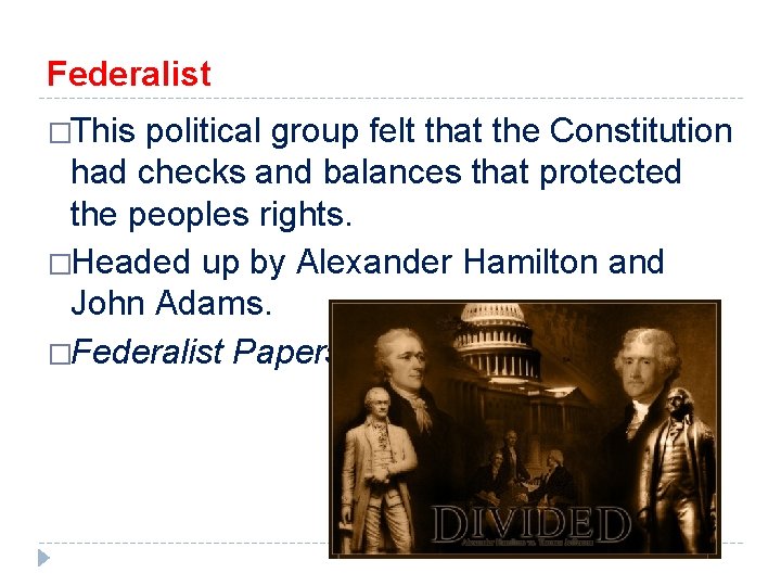 Federalist �This political group felt that the Constitution had checks and balances that protected