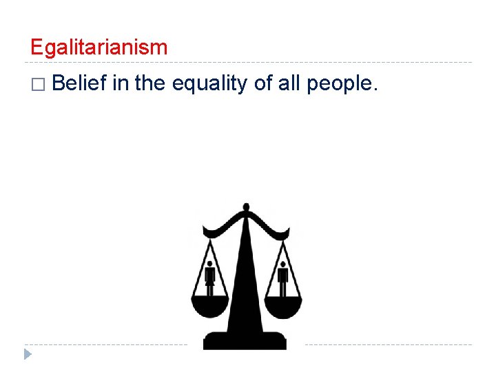 Egalitarianism � Belief in the equality of all people. 