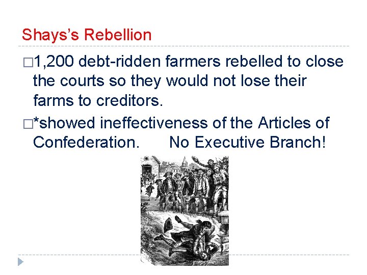 Shays’s Rebellion � 1, 200 debt-ridden farmers rebelled to close the courts so they