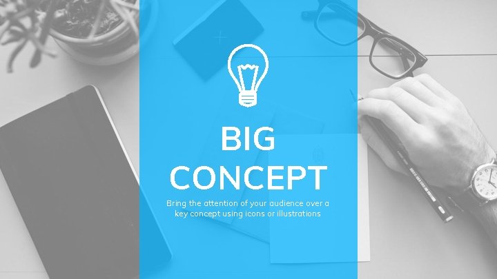 BIG CONCEPT Bring the attention of your audience over a key concept using icons