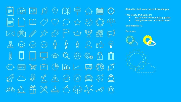 Slides. Carnival icons are editable shapes. This means that you can: ● Resize them