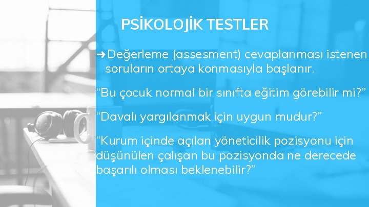 PSİKOLOJİK TESTLER ➜ Değerleme (assesment) cevaplanması istenen soruların ortaya konmasıyla başlanır. “Bu çocuk normal