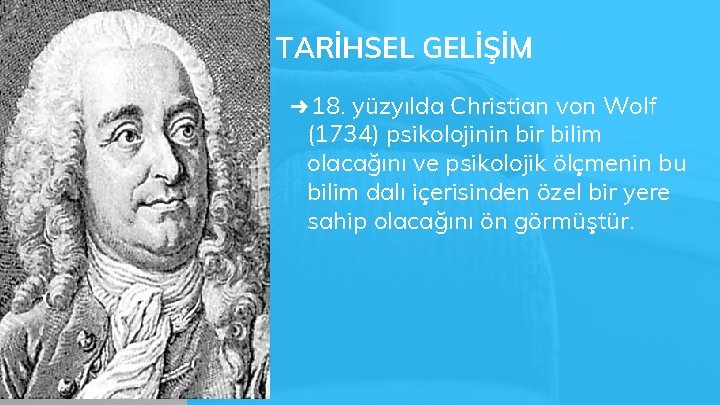 TARİHSEL GELİŞİM ➜ 18. yüzyılda Christian von Wolf (1734) psikolojinin bir bilim olacağını ve