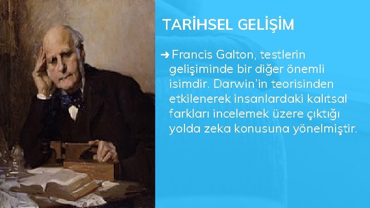 TARİHSEL GELİŞİM ➜ Francis Galton, testlerin gelişiminde bir diğer önemli isimdir. Darwin’in teorisinden etkilenerek