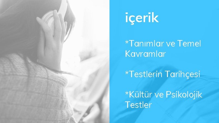 içerik *Tanımlar ve Temel Kavramlar *Testlerin Tarihçesi *Kültür ve Psikolojik Testler 