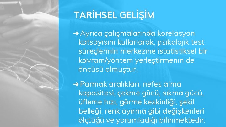 TARİHSEL GELİŞİM ➜ Ayrıca çalışmalarında korelasyon katsayısını kullanarak, psikolojik test süreçlerinin merkezine istatistiksel bir