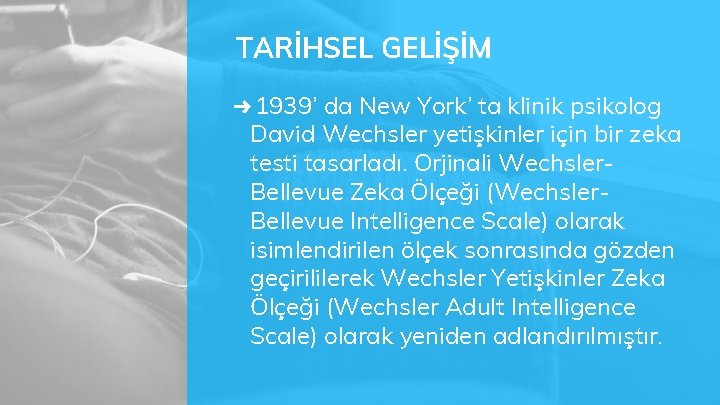 TARİHSEL GELİŞİM ➜ 1939’ da New York’ ta klinik psikolog David Wechsler yetişkinler için