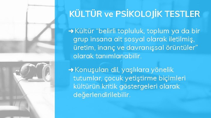 KÜLTÜR ve PSİKOLOJİK TESTLER ➜ Kültür “belirli topluluk, toplum ya da bir grup insana