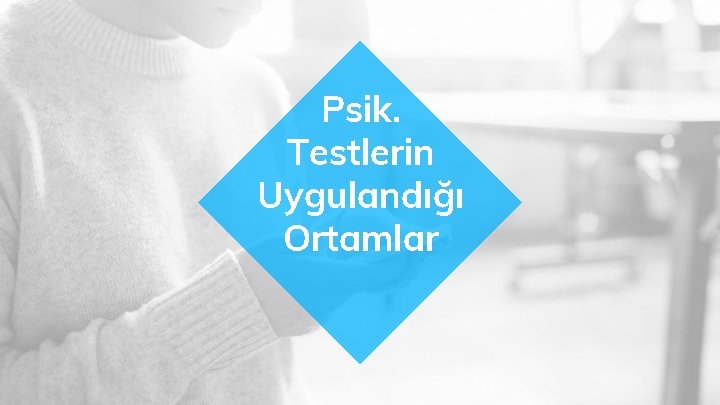 Psik. Testlerin Uygulandığı Ortamlar 