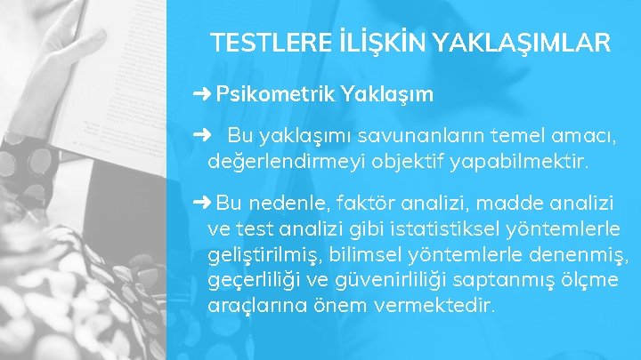 TESTLERE İLİŞKİN YAKLAŞIMLAR ➜ Psikometrik Yaklaşım ➜ Bu yaklaşımı savunanların temel amacı, değerlendirmeyi objektif