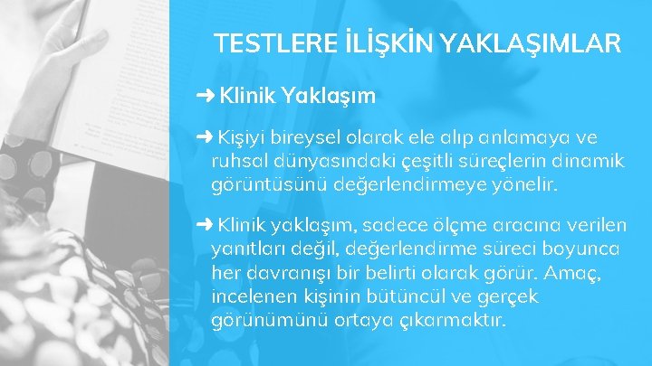 TESTLERE İLİŞKİN YAKLAŞIMLAR ➜ Klinik Yaklaşım ➜ Kişiyi bireysel olarak ele alıp anlamaya ve