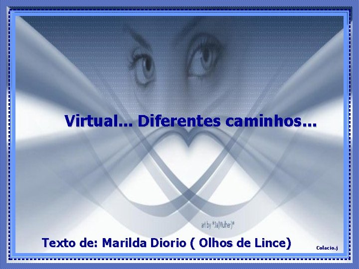 Virtual. . . Diferentes caminhos. . . Texto de: Marilda Diorio ( Olhos de